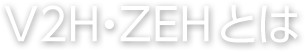 V2H・ZEH とは